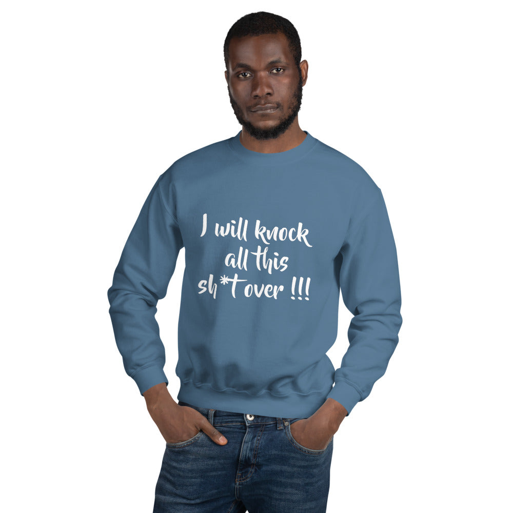 I Will Knock All This Sh*t Over Sweatshirt