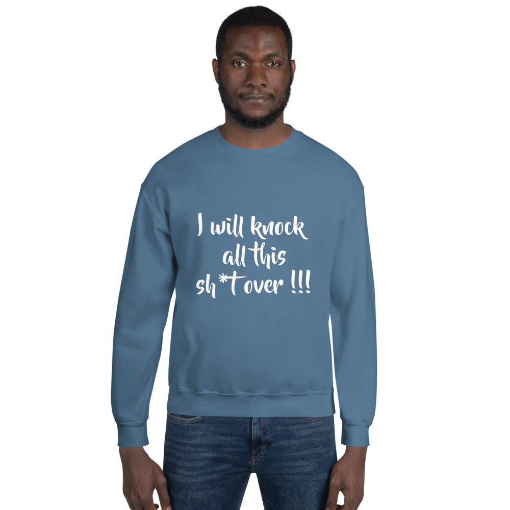 I Will Knock All This Sh*t Over Sweatshirt