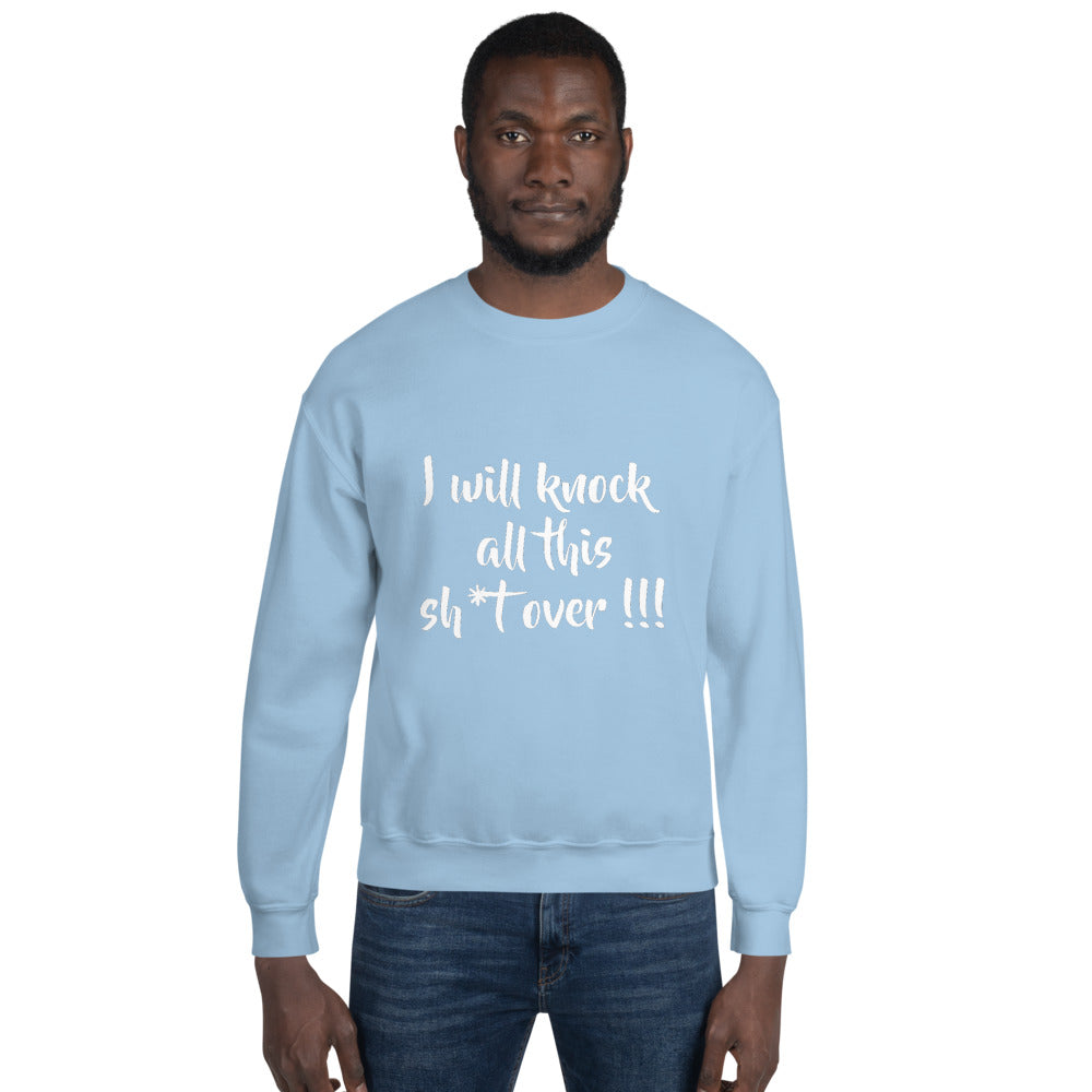 I Will Knock All This Sh*t Over Sweatshirt