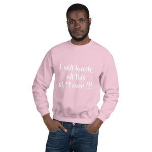 I Will Knock All This Sh*t Over Sweatshirt