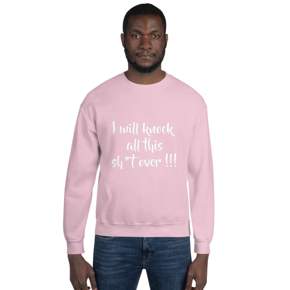 I Will Knock All This Sh*t Over Sweatshirt